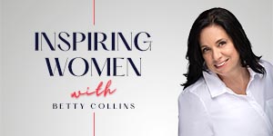 Inspiring Women Podcast with Betty Collins brought to you by Brady Ware